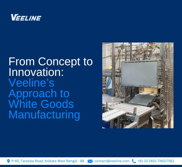 From Concept to Innovation: Veeline’s Approach to White Goods Manufacturing